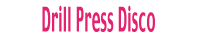Drillpress Disco